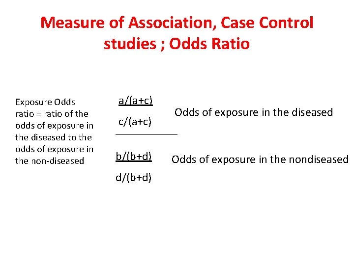 Measure of Association, Case Control studies ; Odds Ratio Exposure Odds ratio = ratio