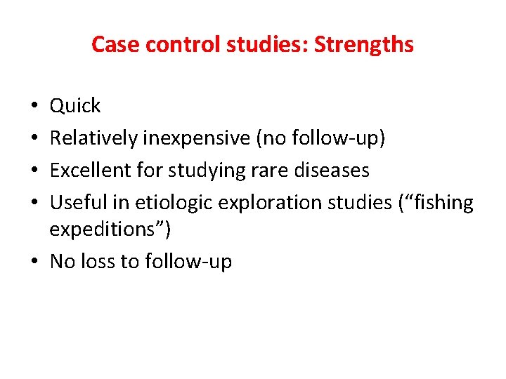 Case control studies: Strengths Quick Relatively inexpensive (no follow-up) Excellent for studying rare diseases