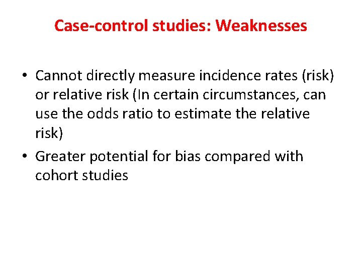 Case-control studies: Weaknesses • Cannot directly measure incidence rates (risk) or relative risk (In