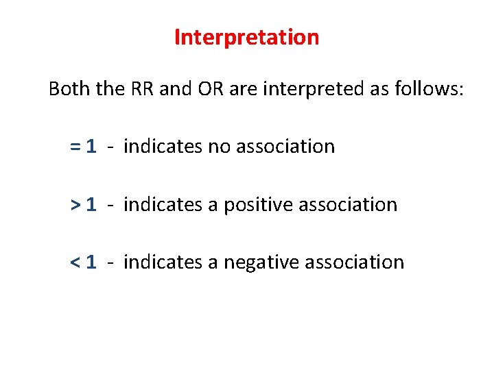 Interpretation Both the RR and OR are interpreted as follows: = 1 - indicates