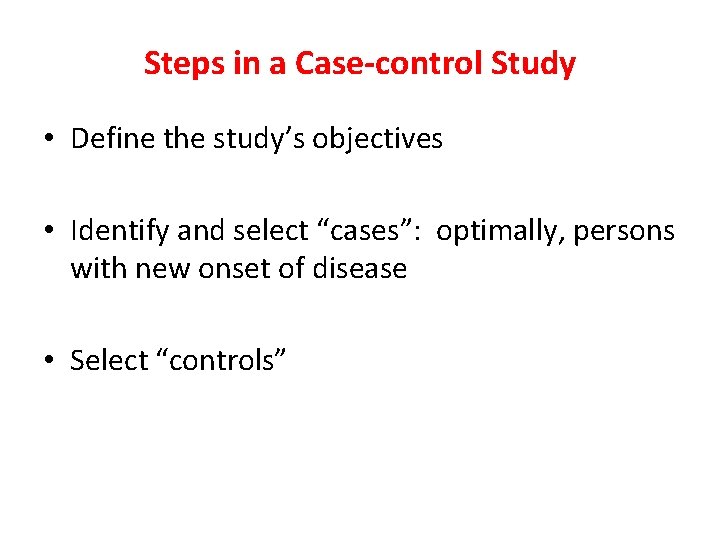 Steps in a Case-control Study • Define the study’s objectives • Identify and select