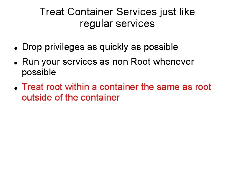 Treat Container Services just like regular services Drop privileges as quickly as possible Run