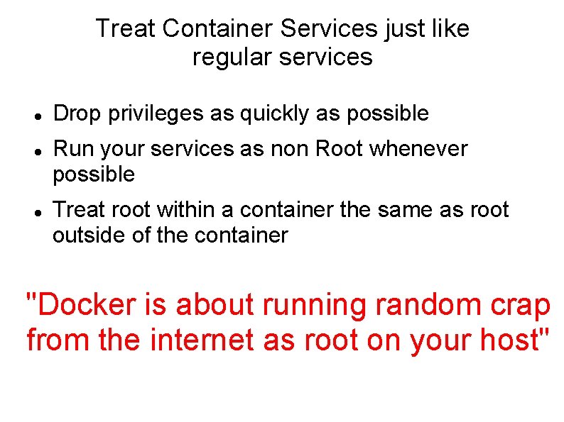 Treat Container Services just like regular services Drop privileges as quickly as possible Run
