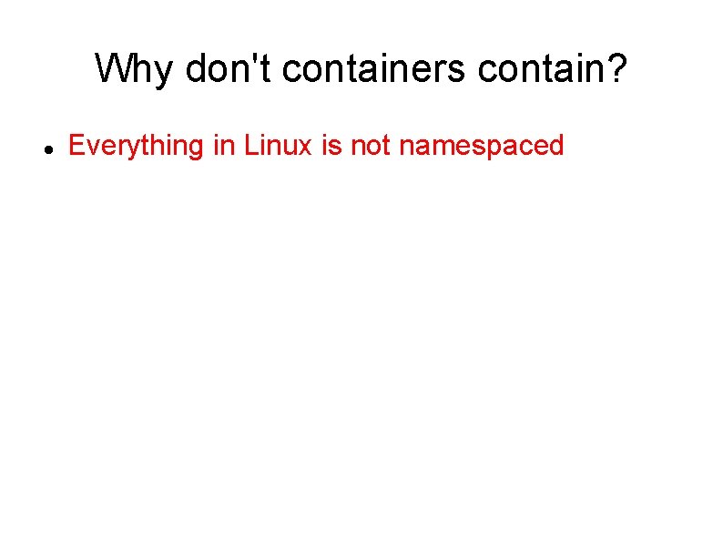 Why don't containers contain? Everything in Linux is not namespaced 