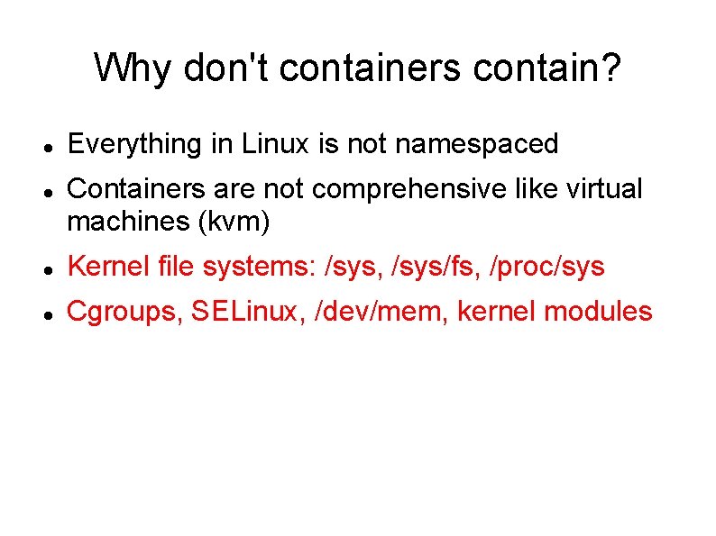 Why don't containers contain? Everything in Linux is not namespaced Containers are not comprehensive