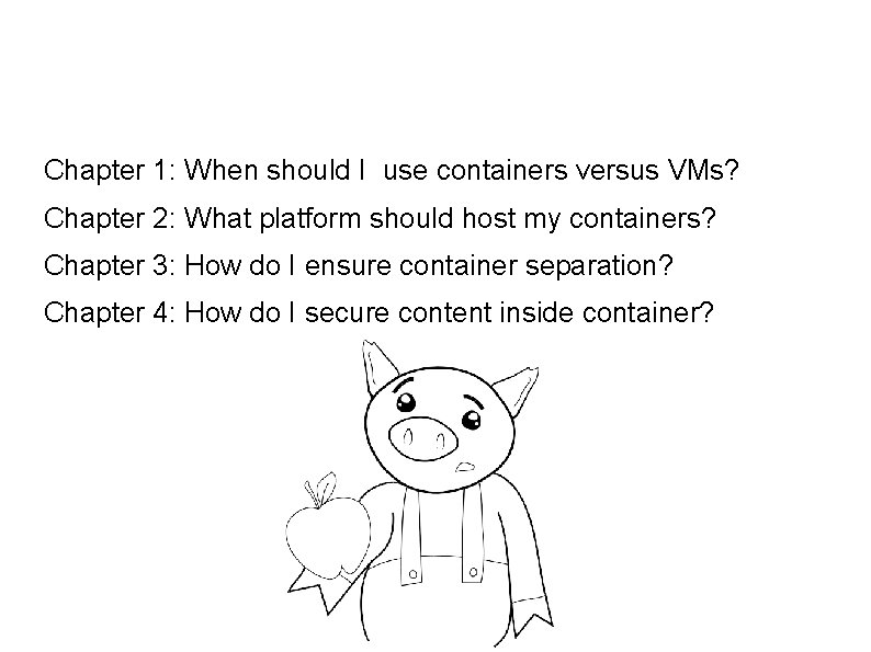 Chapter 1: When should I use containers versus VMs? Chapter 2: What platform should