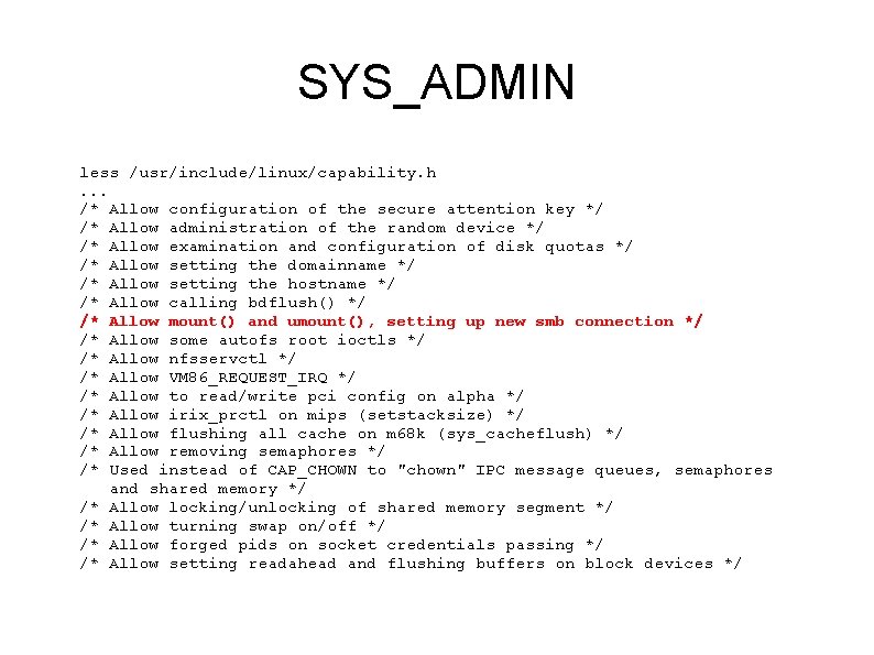 SYS_ADMIN less /usr/include/linux/capability. h. . . /* Allow configuration of the secure attention key