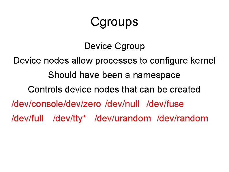 Cgroups Device Cgroup Device nodes allow processes to configure kernel Should have been a