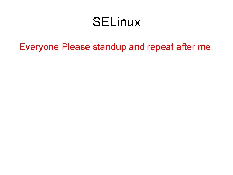SELinux Everyone Please standup and repeat after me. 