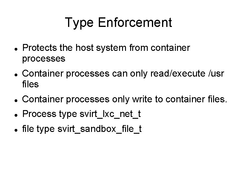 Type Enforcement Protects the host system from container processes Container processes can only read/execute