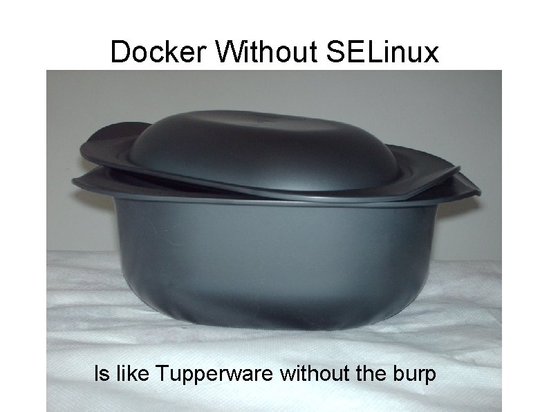 Docker Without SELinux Is like Tupperware without the burp 