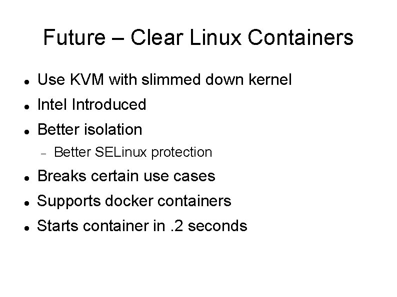 Future – Clear Linux Containers Use KVM with slimmed down kernel Introduced Better isolation