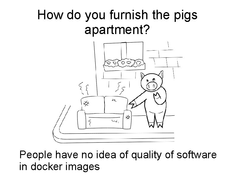 How do you furnish the pigs apartment? People have no idea of quality of