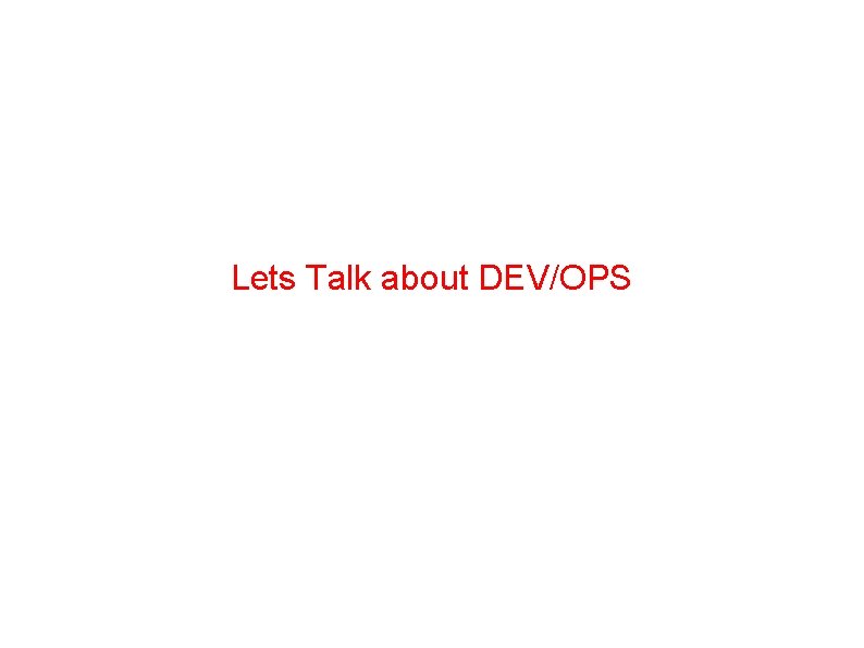 Lets Talk about DEV/OPS 