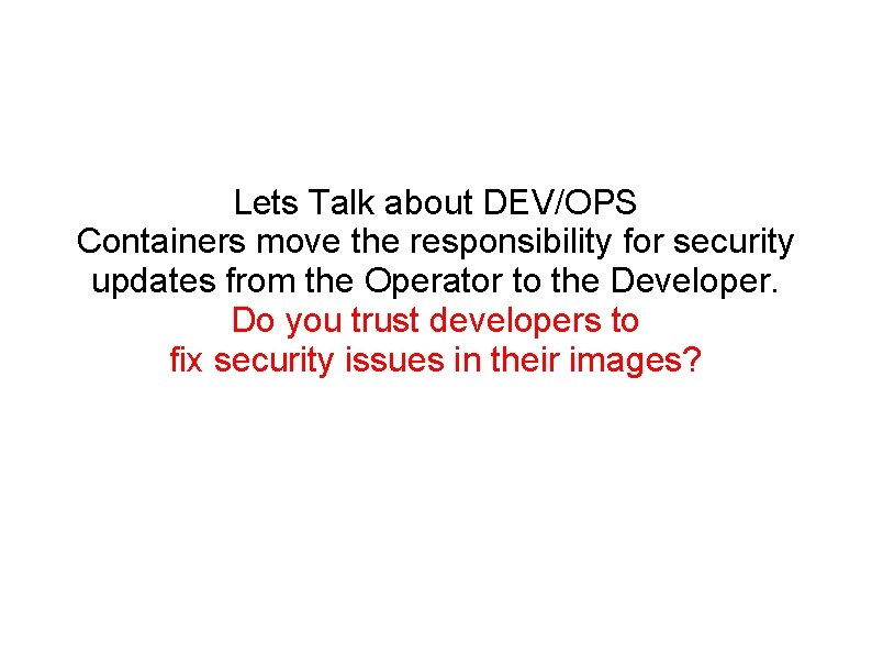 Lets Talk about DEV/OPS Containers move the responsibility for security updates from the Operator