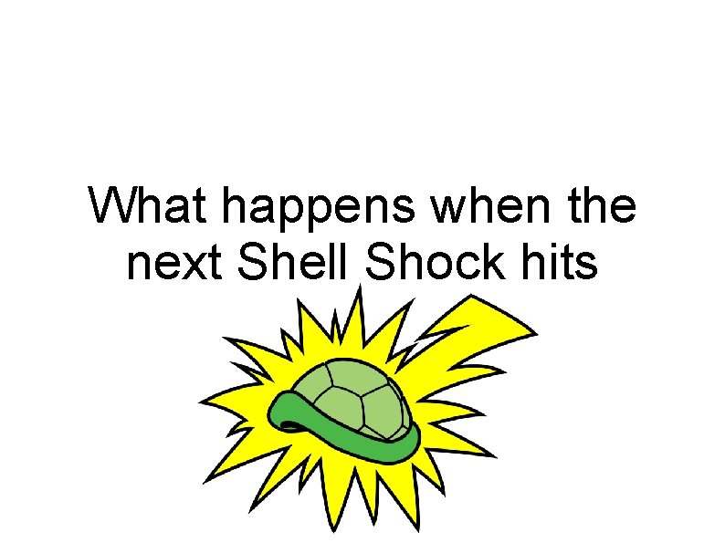What happens when the next Shell Shock hits 