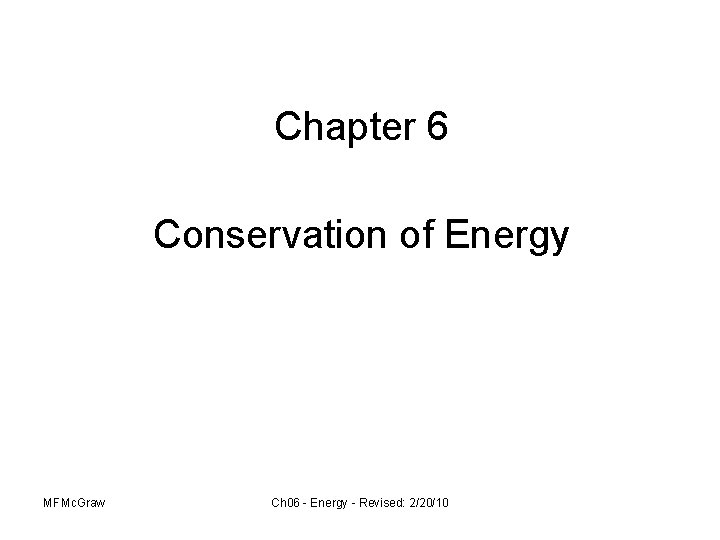 Chapter 6 Conservation of Energy MFMc. Graw Ch 06 - Energy - Revised: 2/20/10