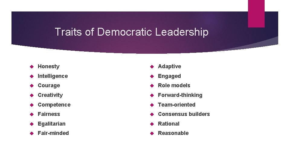 Traits of Democratic Leadership Honesty Adaptive Intelligence Engaged Courage Role models Creativity Forward-thinking Competence