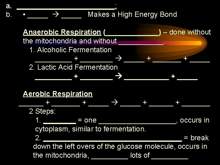 a. ____________: b. • _____ Makes a High Energy Bond Anaerobic Respiration (_______) –