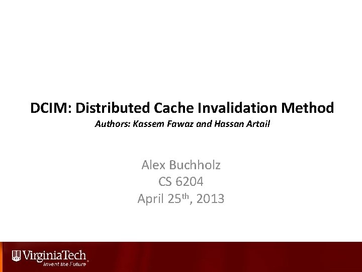 DCIM: Distributed Cache Invalidation Method Authors: Kassem Fawaz and Hassan Artail Alex Buchholz CS