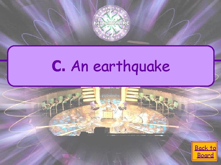 C. An earthquake Back to Board 