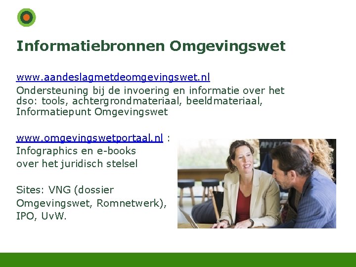 Informatiebronnen Omgevingswet www. aandeslagmetdeomgevingswet. nl Ondersteuning bij de invoering en informatie over het dso: