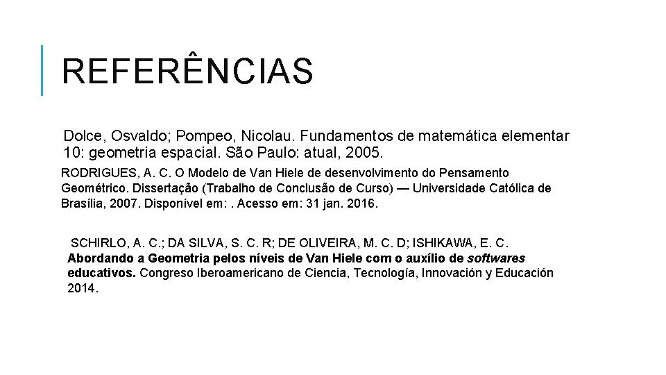 REFERÊNCIAS Dolce, Osvaldo; Pompeo, Nicolau. Fundamentos de matemática elementar 10: geometria espacial. São Paulo: