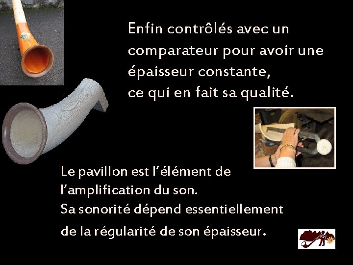 Enfin contrôlés avec un comparateur pour avoir une épaisseur constante, ce qui en fait Enfin contrôlés avec un comparateur pour avoir une épaisseur constante, ce qui en fait