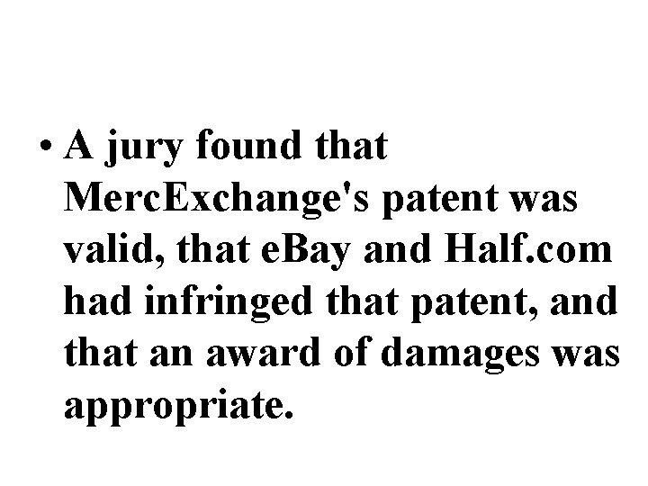  • A jury found that Merc. Exchange's patent was valid, that e. Bay
