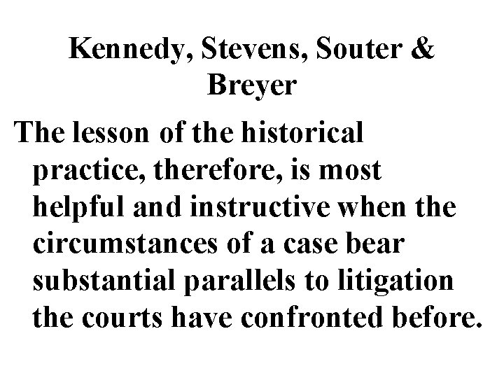 Kennedy, Stevens, Souter & Breyer The lesson of the historical practice, therefore, is most