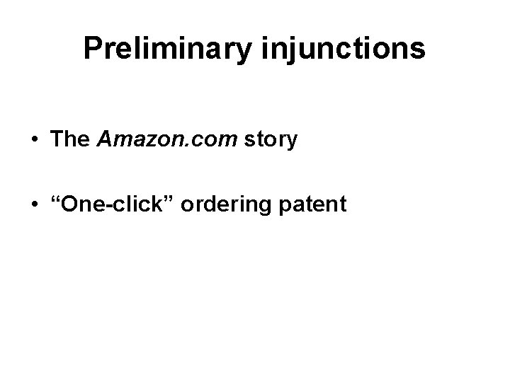 Preliminary injunctions • The Amazon. com story • “One-click” ordering patent 