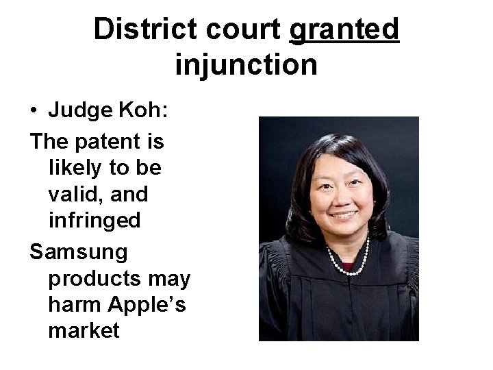 District court granted injunction • Judge Koh: The patent is likely to be valid,