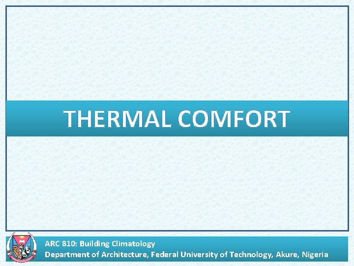 . THERMAL COMFORT ARC 810: Building Climatology Department of Architecture, Federal University of Technology,