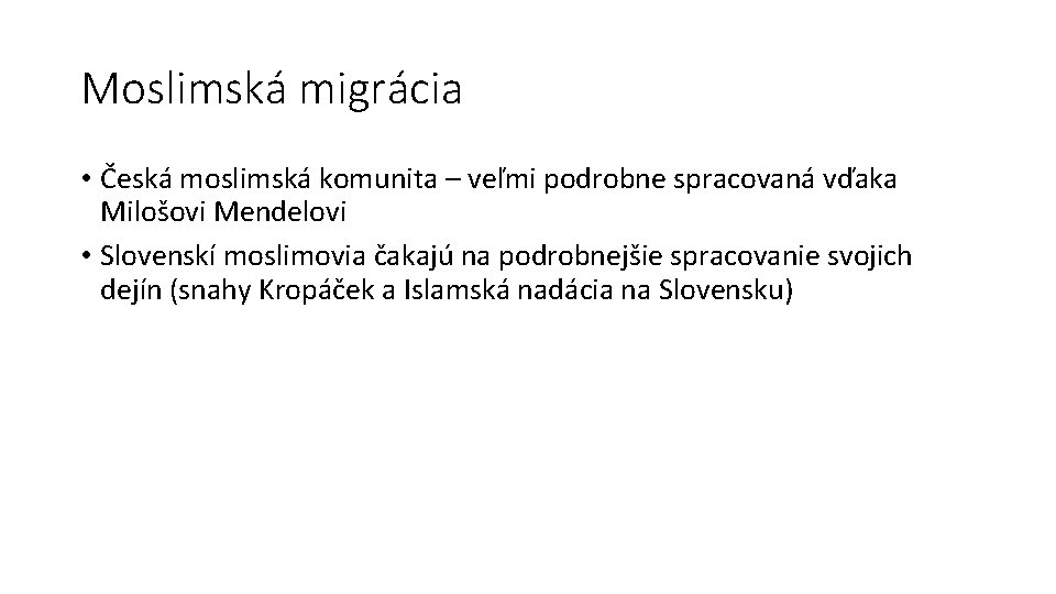 Moslimská migrácia • Česká moslimská komunita – veľmi podrobne spracovaná vďaka Milošovi Mendelovi • Moslimská migrácia • Česká moslimská komunita – veľmi podrobne spracovaná vďaka Milošovi Mendelovi •