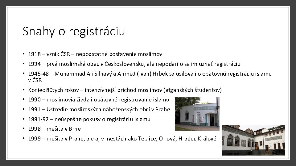 Snahy o registráciu • 1918 – vznik ČSR – nepodstatné postavenie moslimov • 1934 Snahy o registráciu • 1918 – vznik ČSR – nepodstatné postavenie moslimov • 1934