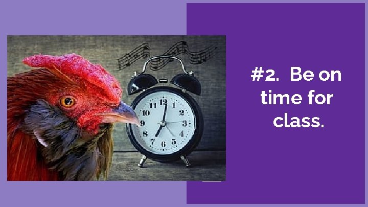 #2. Be on time for class. 