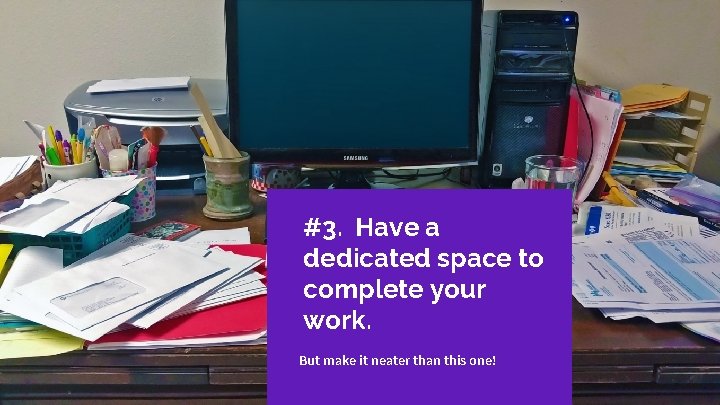 #3. Have a dedicated space to complete your work. But make it neater than