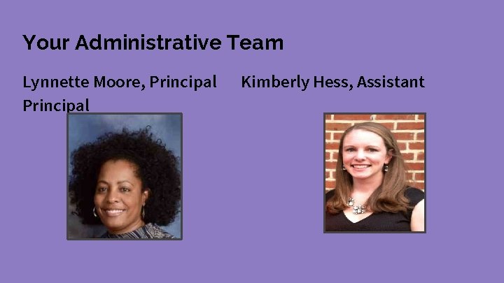 Your Administrative Team Lynnette Moore, Principal Kimberly Hess, Assistant 