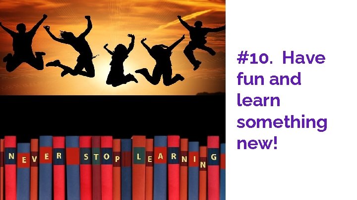 #10. Have fun and learn something new! 