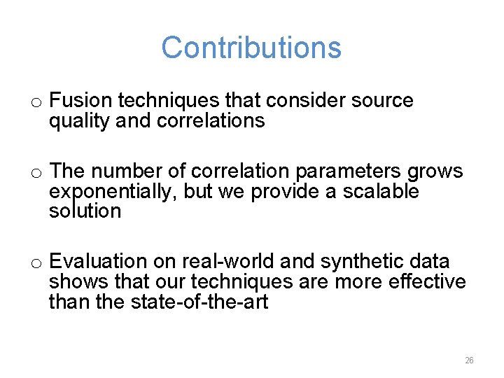 Contributions o Fusion techniques that consider source quality and correlations o The number of