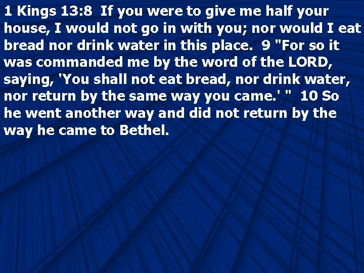 1 Kings 13: 8 If you were to give me half your house, I