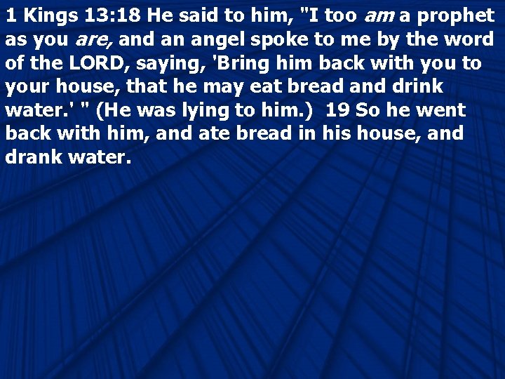 1 Kings 13: 18 He said to him, "I too am a prophet as