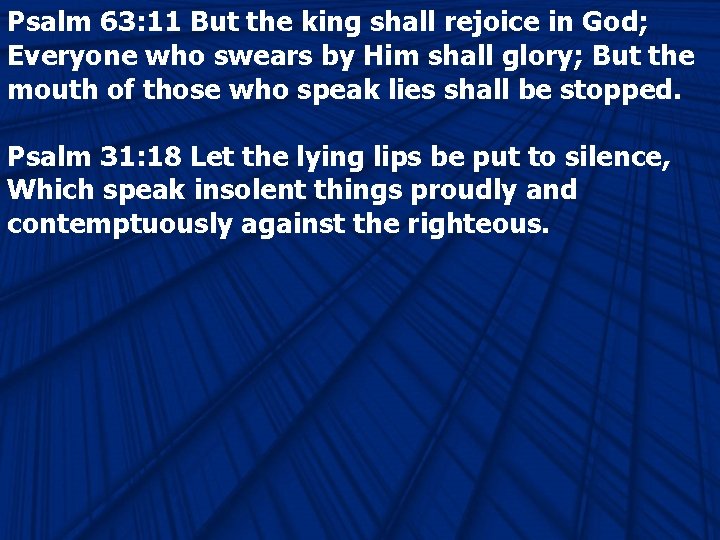 Psalm 63: 11 But the king shall rejoice in God; Everyone who swears by