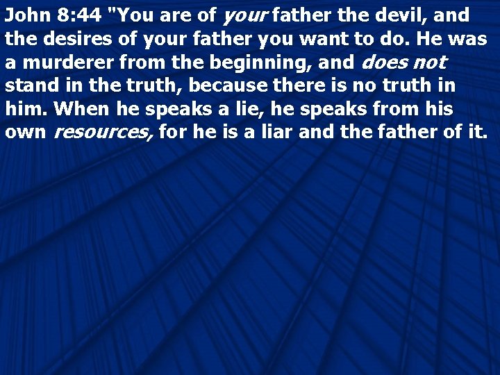John 8: 44 "You are of your father the devil, and the desires of