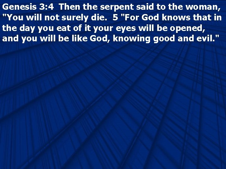 Genesis 3: 4 Then the serpent said to the woman, "You will not surely