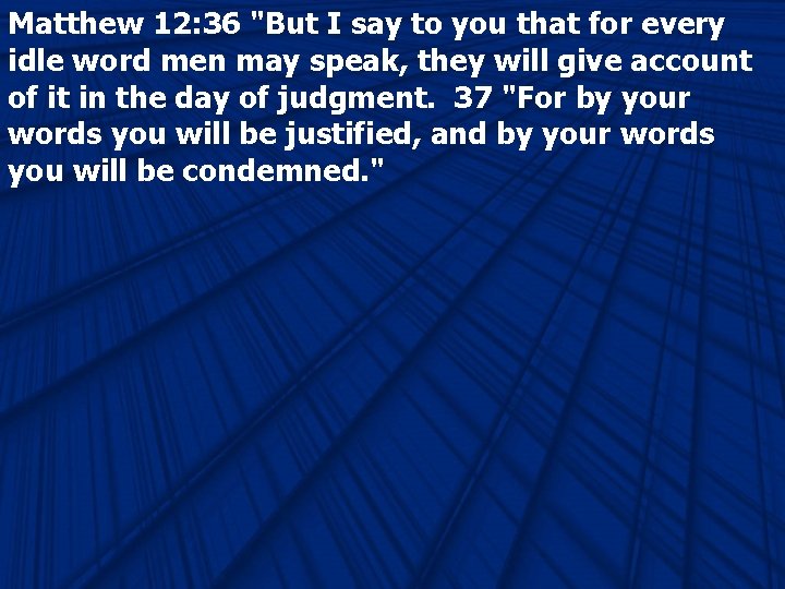 Matthew 12: 36 "But I say to you that for every idle word men