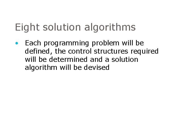 Eight solution algorithms • Each programming problem will be defined, the control structures required