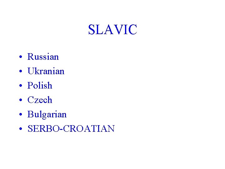 SLAVIC • • • Russian Ukranian Polish Czech Bulgarian SERBO-CROATIAN 