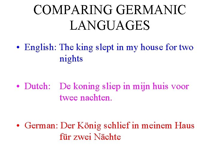 COMPARING GERMANIC LANGUAGES • English: The king slept in my house for two nights