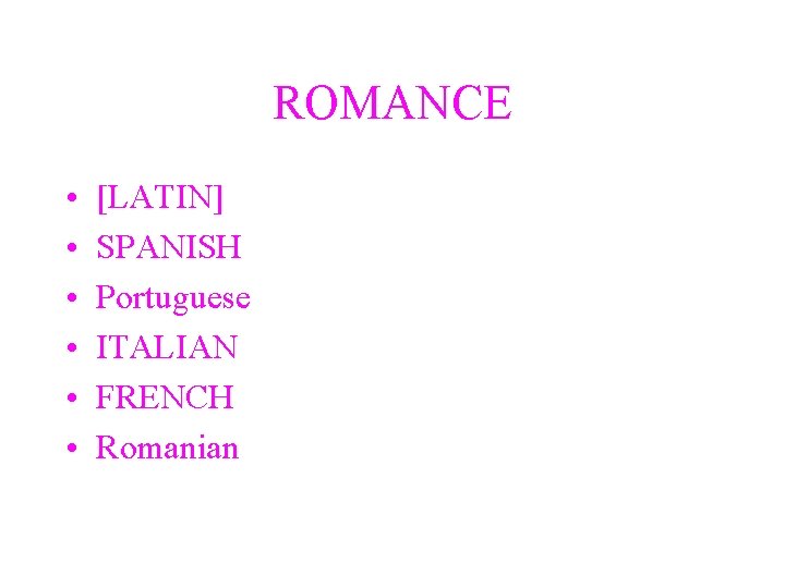 ROMANCE • • • [LATIN] SPANISH Portuguese ITALIAN FRENCH Romanian 